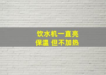 饮水机一直亮保温 但不加热